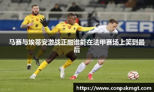 马赛与埃蒂安激战正酣谁能在法甲赛场上笑到最后